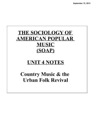 THE SOCIOLOGY of AMERICAN POPULAR MUSIC (SOAP) UNIT 4 NOTES Country Music & the Urban Folk Revival