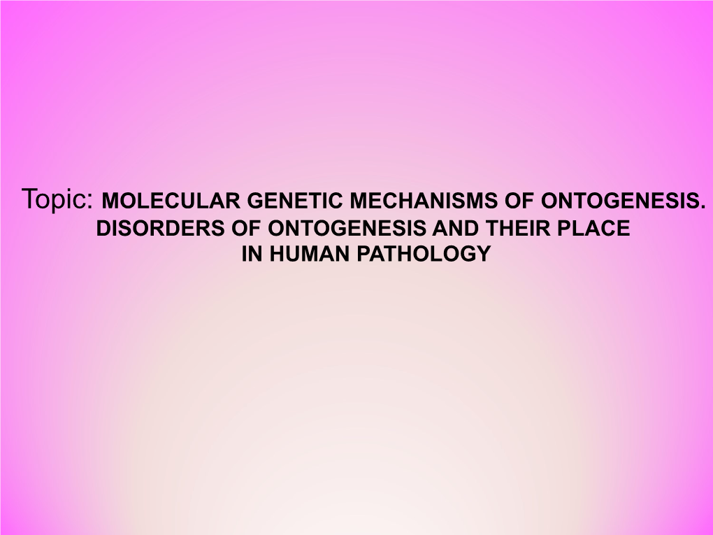 MOLECULAR GENETIC MECHANISMS of ONTOGENESIS. DISORDERS of ONTOGENESIS and THEIR PLACE in HUMAN PATHOLOGY Plan 1