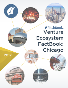 Venture Ecosystem Factbook: Chicago 2017 Credits & Contact Pitchbook Data, Inc