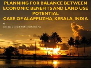 PLANNING for BALANCE BETWEEN ECONOMIC BENEFITS and LAND USE POTENTIAL CASE of ALAPPUZHA, KERALA, INDIA By: Jeeno Soa George & Prof