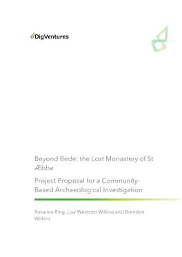 Beyond Bede: the Lost Monastery of St Æbba Project Proposal for a Community- Based Archaeological Investigation