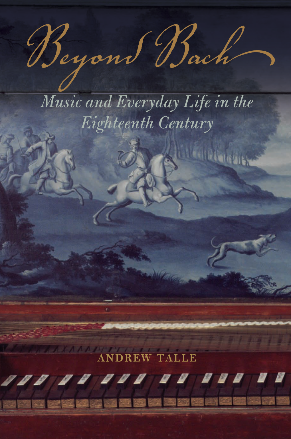 Beyond Bach• Music and Everyday Life in the Eighteenth Century