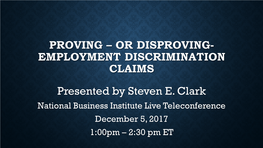 PROVING – OR DISPROVING- EMPLOYMENT DISCRIMINATION CLAIMS Presented by Steven E