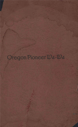Oregon Pioneer Wa-Wa: a Compilation of Addresses of Charles B. Moores Relating to Oregon Pioneer History