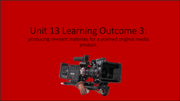 Unit 13 Learning Outcome 3: Producing Relevant Materials for a Planned Original Media Product