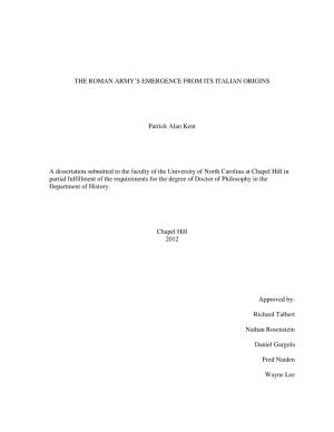 THE ROMAN ARMY's EMERGENCE from ITS ITALIAN ORIGINS Patrick Alan Kent a Dissertation Submitted to the Faculty of the Universit