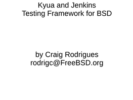 Kyua and Jenkins Testing Framework for BSD by Craig Rodrigues Rodrigc