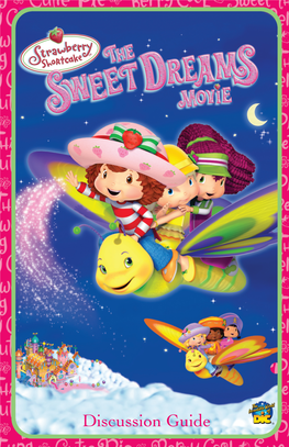 Discussion Guide About Thefilm the Sweet Dreams Movie Is a Full-Length Film About Strawberry Shortcake and Her Friends in Their Biggest Adventure Yet
