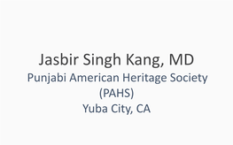 Jasbir Singh Kang, MD Punjabi American Heritage Society (PAHS) Yuba City, CA
