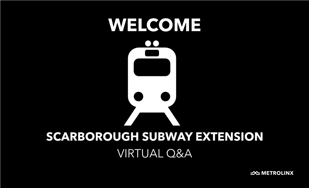 SCARBOROUGH SUBWAY EXTENSION VIRTUAL Q&A Scarborough Subway Extension