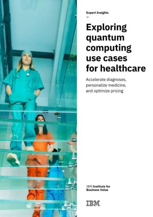 Exploring Quantum Computing Use Cases for Healthcare Accelerate Diagnoses, Personalize Medicine, and Optimize Pricing Experts on This Topic Dr