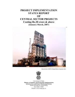 PROJECT IMPLEMENTATION STATUS REPORT of CENTRAL SECTOR PROJECTS Costing Rs.20 Crore & Above (January-March, 2007)