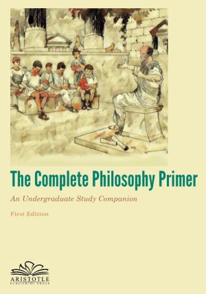 The Complete Philosophy Primer: an Undergraduate Study Companion