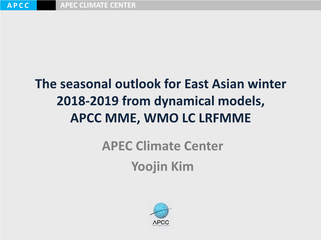 The Seasonal Outlook for East Asian Winter 2018-2019 from Dynamical Models, APCC MME, WMO LC LRFMME APEC Climate Center Yoojin Kim