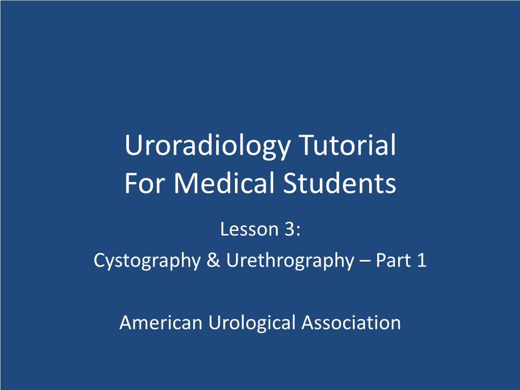 Uroradiology Tutorial for Medical Students Lesson 3: Cystography & Urethrography – Part 1