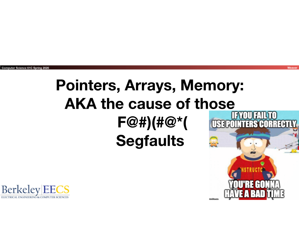 Pointers, Arrays, Memory: AKA the Cause of Those F@#)(#@*( Segfaults