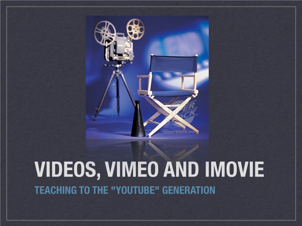 VIDEOS, VIMEO and IMOVIE TEACHING to the "YOUTUBE" GENERATION Student Are Learning Differently