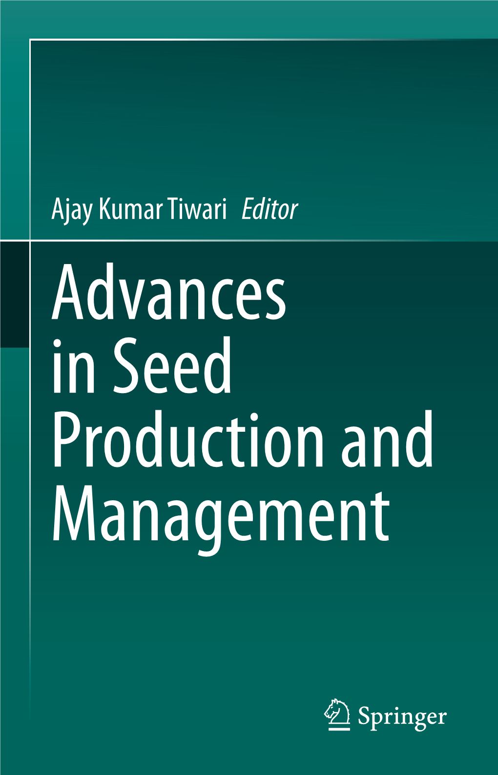 Ajay Kumar Tiwari Editor Advances in Seed Production and Management Advances in Seed Production and Management Ajay Kumar Tiwari Editor