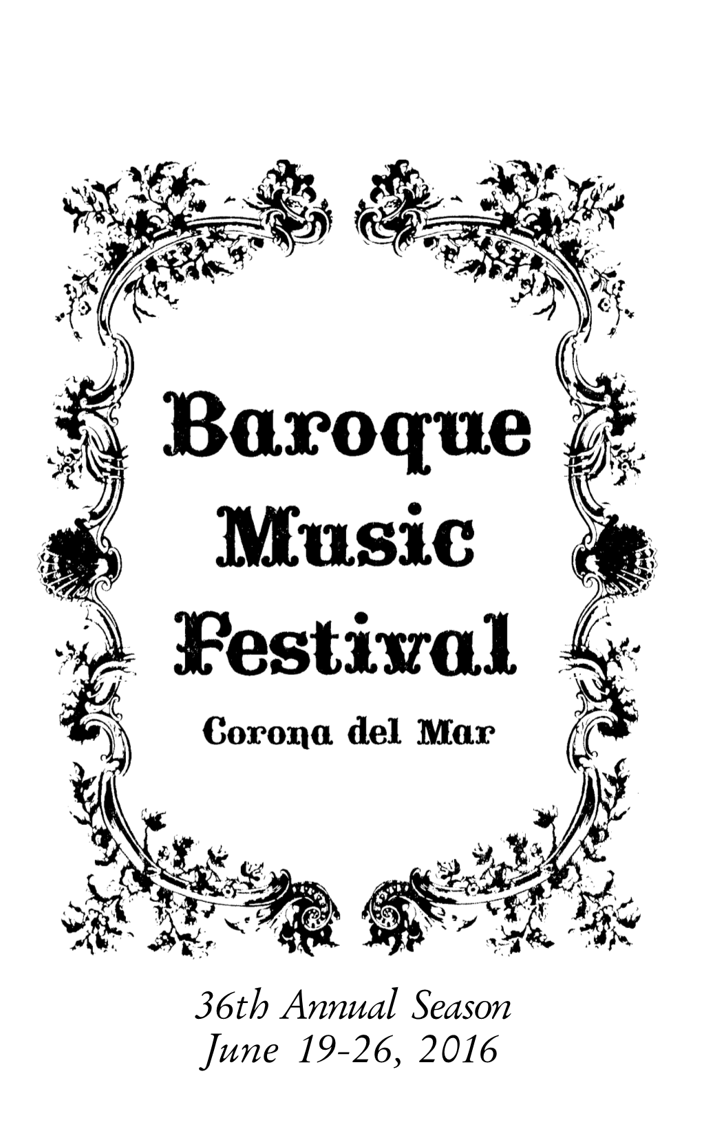 36Th Annual Season June 19-26, 2016 2 Welcome to the 36Th Annual Baroque Music Festival, Corona Del Mar!