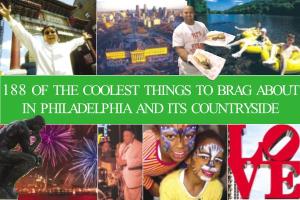 188 of the COOLEST THINGS to BRAG ABOUT in PHILADELPHIA and ITS COUNTRYSIDE Share Your Passion for Philadelphia & Its Countryside