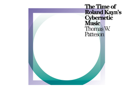 The Time of Roland Kayn's Cybernetic Music Thomas W. Patteson