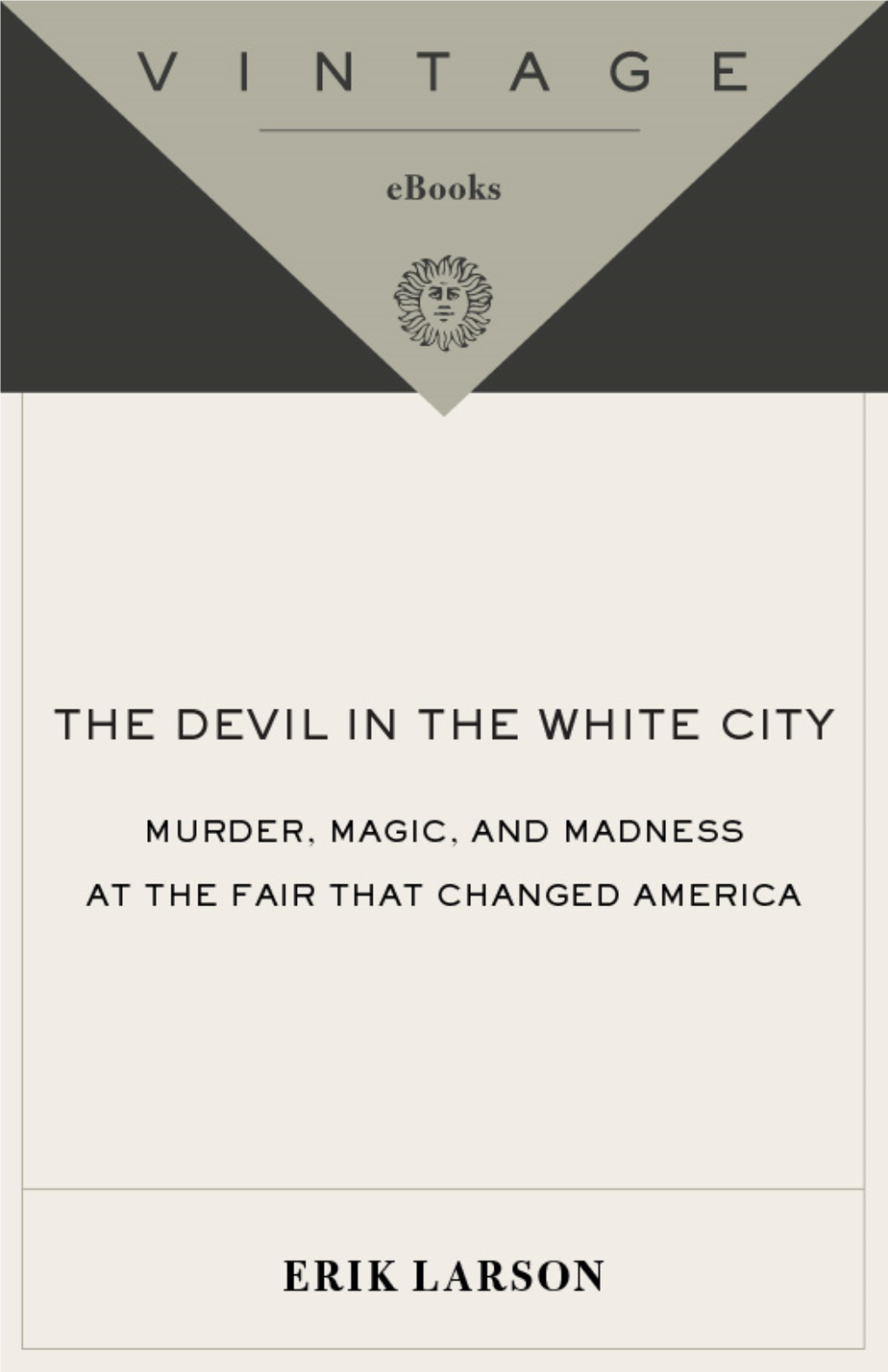 The Devil in the White City : Murder, Magic, and Madness at the Fair That Changed America / Erik Larson.—Ed