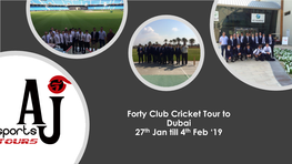 Forty Club Cricket Tour to Dubai 27Th Jan Till 4Th Feb ‘19 a Draft Itinerary
