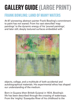 GALLERY GUIDE (LARGE PRINT) FRANK BOWLING: LAND of MANY WATERS at 87 Pioneering Abstract Painter Frank Bowling’S Commitment to Paint Has Not Waned