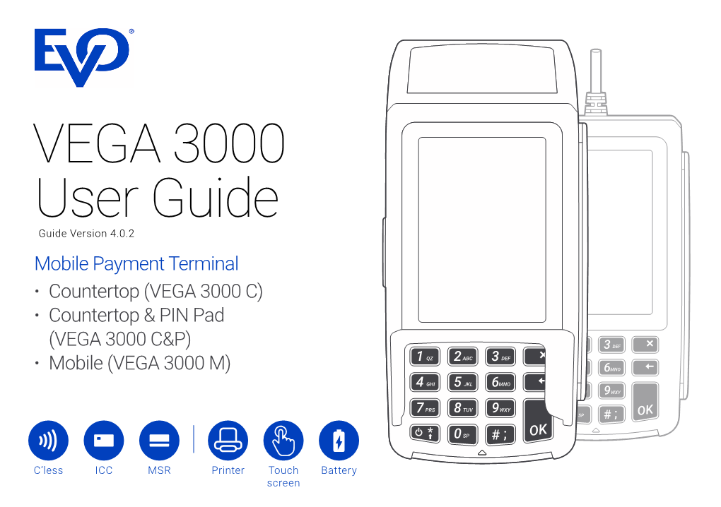 VEGA 3000 User Guide Guide Version 4.0.2 Mobile Payment Terminal • Countertop (VEGA 3000 C) • Countertop & PIN Pad (VEGA 3000 C&P) • Mobile (VEGA 3000 M)