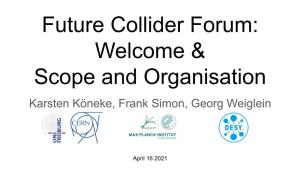 Future Collider Forum: Welcome & Scope and Organisation Karsten Köneke, Frank Simon, Georg Weiglein