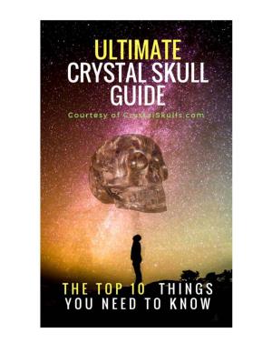 ULTIMATE CRYSTAL SKULL GUIDE the Top 10 Things You Need to Know About Crystal Skulls