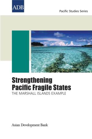 Strengthening Pacific Fragile States: the Marshall Islands Example Mandaluyong City, Philippines: Asian Development Bank, 2009