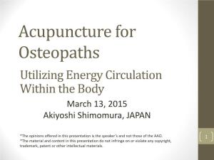 Acupuncture for Osteopaths Utilizing Energy Circulation Within the Body March 13, 2015 Akiyoshi Shimomura, JAPAN