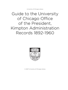 Guide to the University of Chicago Office of the President, Kimpton Administration Records 1892-1960