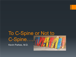 To C-Spine Or Not to C-Spine…. Kevin Parkes, M.D