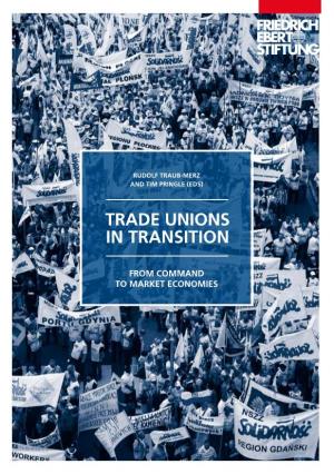 Trade Unions in Transition: from Command to Market Economies Rudolf Traub-Merz and Tim Pringle → 11
