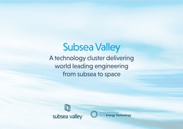 Subsea Valley a Technology Cluster Delivering World Leading Engineering from Subsea to Space 100 Years of Innovation in Subsea Valley