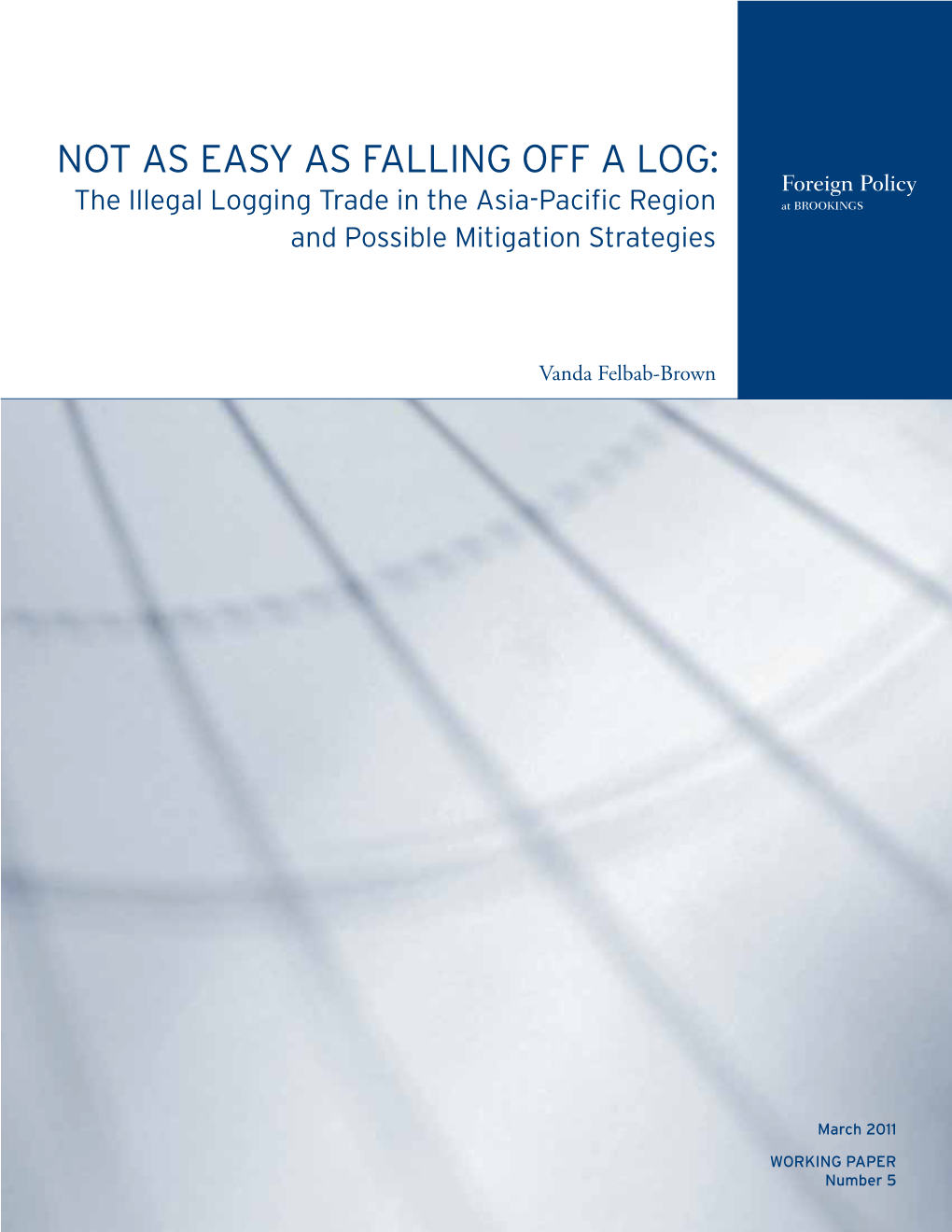 NOT AS EASY AS FALLING OFF a LOG: Foreign Policy the Illegal Logging Trade in the Asia-Pacific Region at BROOKINGS and Possible Mitigation Strategies