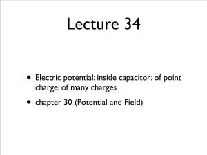 • Electric Potential: Inside Capacitor; of Point Charge; of Many Charges • Chapter 30 (Potential and Field) Electric Potential Inside a Parallel Plate Capacitor