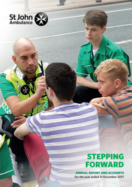 STEPPING FORWARD ANNUAL REPORT and ACCOUNTS for the Year Ended 31 December 2017 2 | St John Ambulance Annual Report and Accounts 2017 | 3