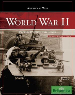 World War II: People, Politics, and Power / Edited by William L Hosch