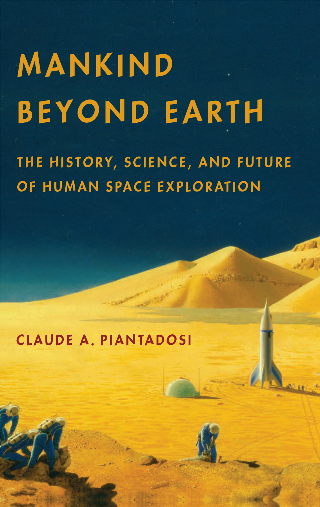 Mankind Beyond Earth, Ties the Story Together and Extends It to Further Exploration of the Piantadosi Explains Why Space Exploration, a Claude A