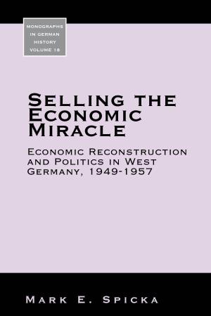 Selling the Economic Miracle Economic Reconstruction and Politics in West Germany, 1949-1957 Monograph Mark E
