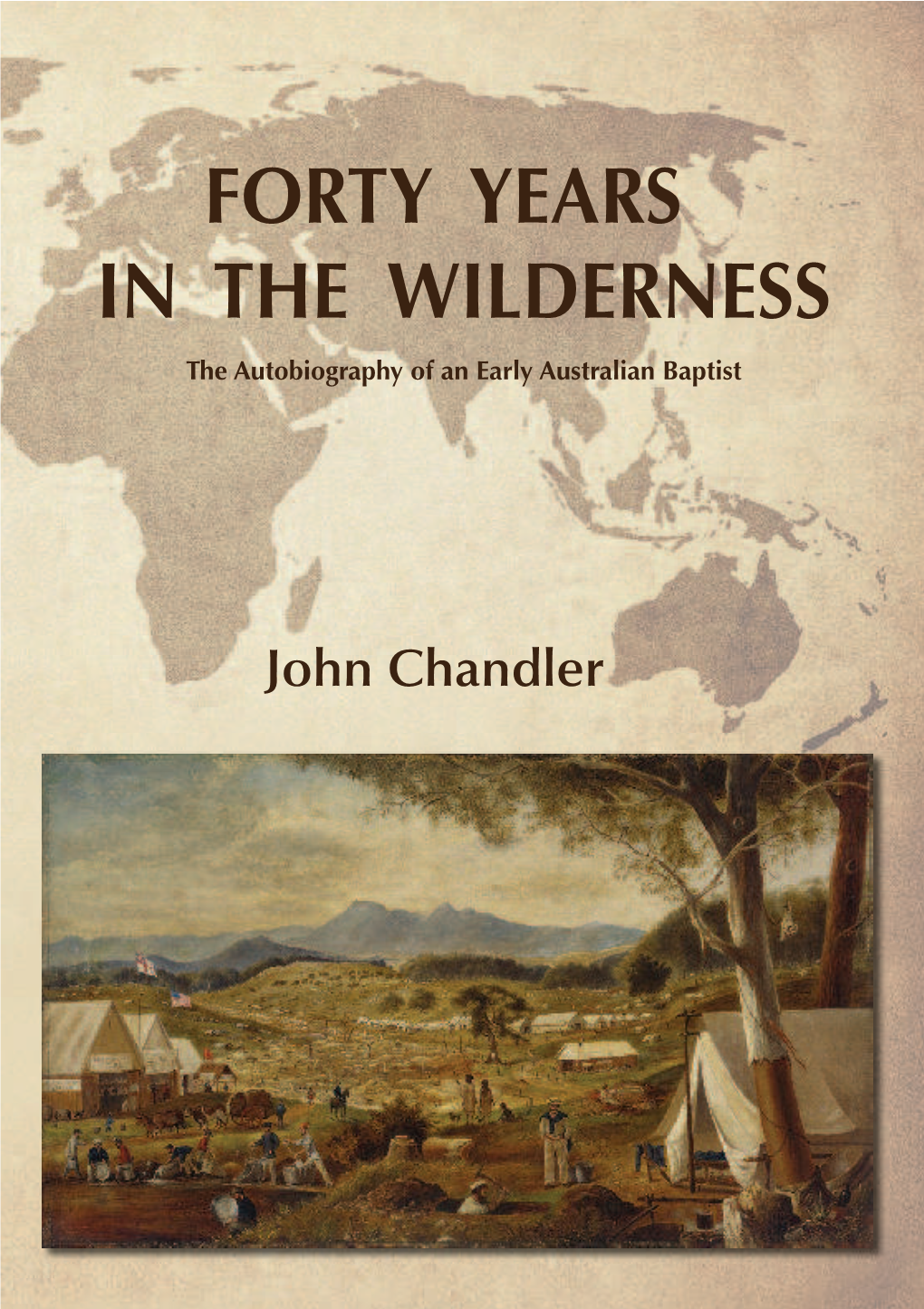 FORTY YEARS in the WILDERNESS the Autobiography of an Early Australian Baptist