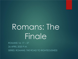 Romans: the Finale ROMANS 16: 17 – 27 26 APRIL 2020 P.M