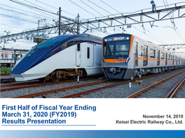 First Half of Fiscal Year Ending March 31, 2020 (FY2019) November 14, 2019 Results Presentation Keisei Electric Railway Co., Ltd