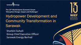 Hydropower Development and Community Transformation in Sarawak Sharbini Suhaili Group Chief Executive Officer Sarawak Energy Berhad About Sarawak Energy