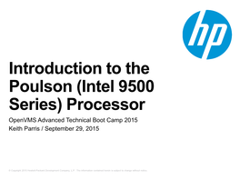 Introduction to the Poulson (Intel 9500 Series) Processor Openvms Advanced Technical Boot Camp 2015 Keith Parris / September 29, 2015