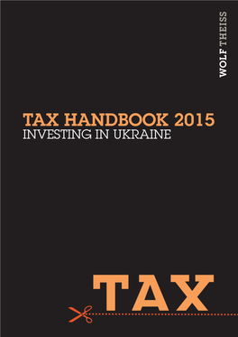 TAX HANDBOOK 2015 INVESTING in UKRAINE the Purpose of This Handbook Is to Provide Basic Legal Information for Investors Seeking to Conduct Business in Ukraine