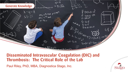 Disseminated Intravascular Coagulation (DIC) and Thrombosis: the Critical Role of the Lab Paul Riley, Phd, MBA, Diagnostica Stago, Inc